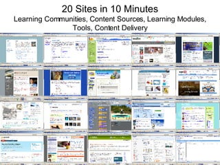 20 Sites in 10 Minutes Learning Communities, Content Sources, Learning Modules, Tools, Content Delivery 
