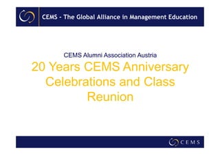 CEMS - The Global Alliance in Management Education

CEMS Alumni Association Austria

20 Years CEMS Anniversary
Celebrations and Class
Reunion

 