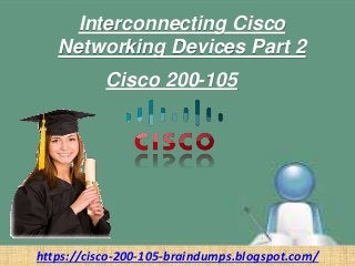 Interconnecting Cisco
Networking Devices Part 2
Cisco 200-105
https://cisco-200-105-braindumps.blogspot.com/
 