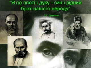 “Я по плоті і духу - син і рідний
брат нашого народу”
Т.Г. Шевченко

 