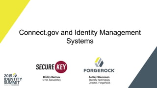 Connect.gov and Identity Management
Systems
Dmitry Barinov
CTO, SecureKey
Ashley Stevenson,
Identity Technology
Director, ForgeRock
 