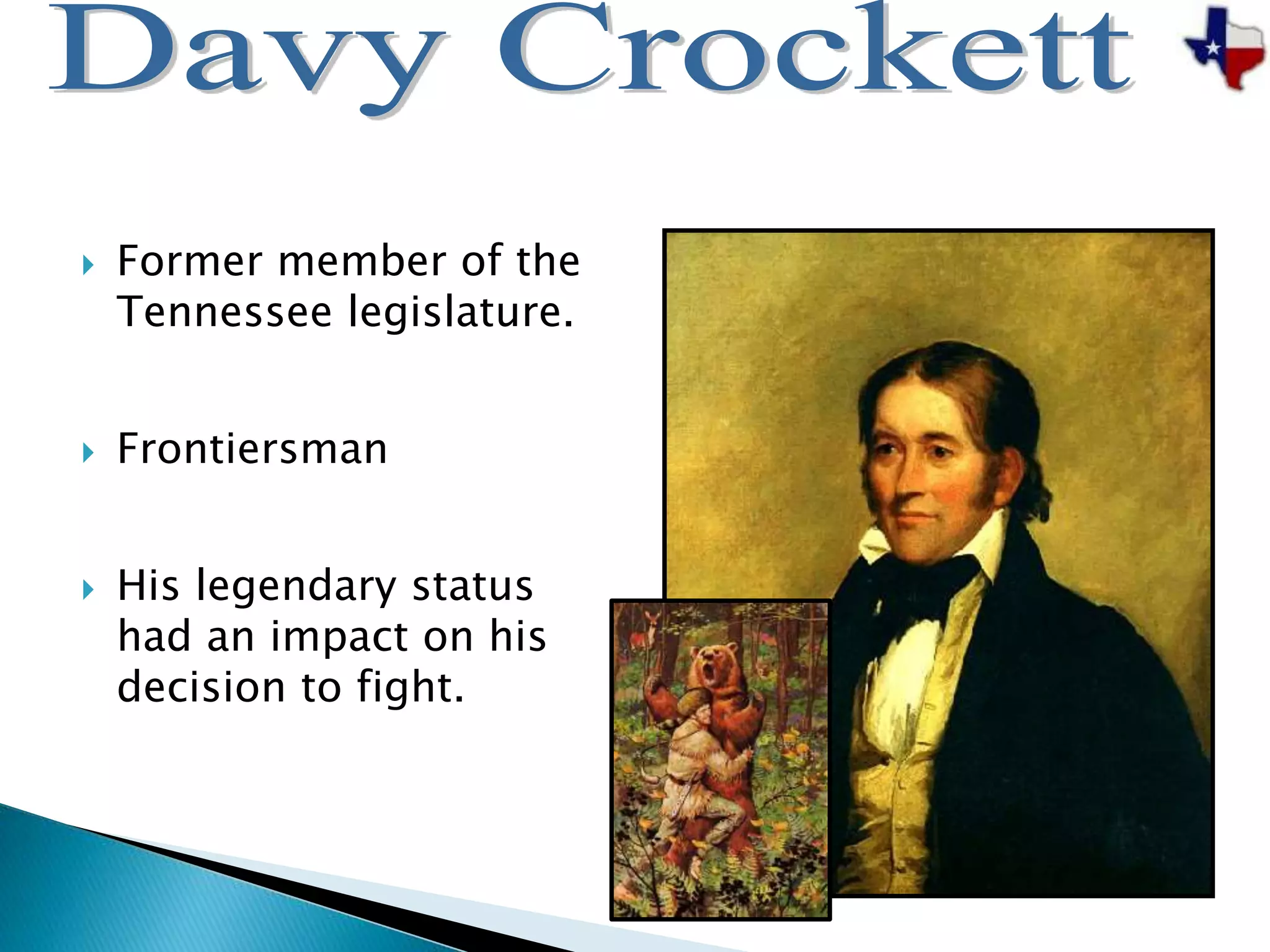  Former member of the
Tennessee legislature.
 Frontiersman
 His legendary status
had an impact on his
decision to fight.
 