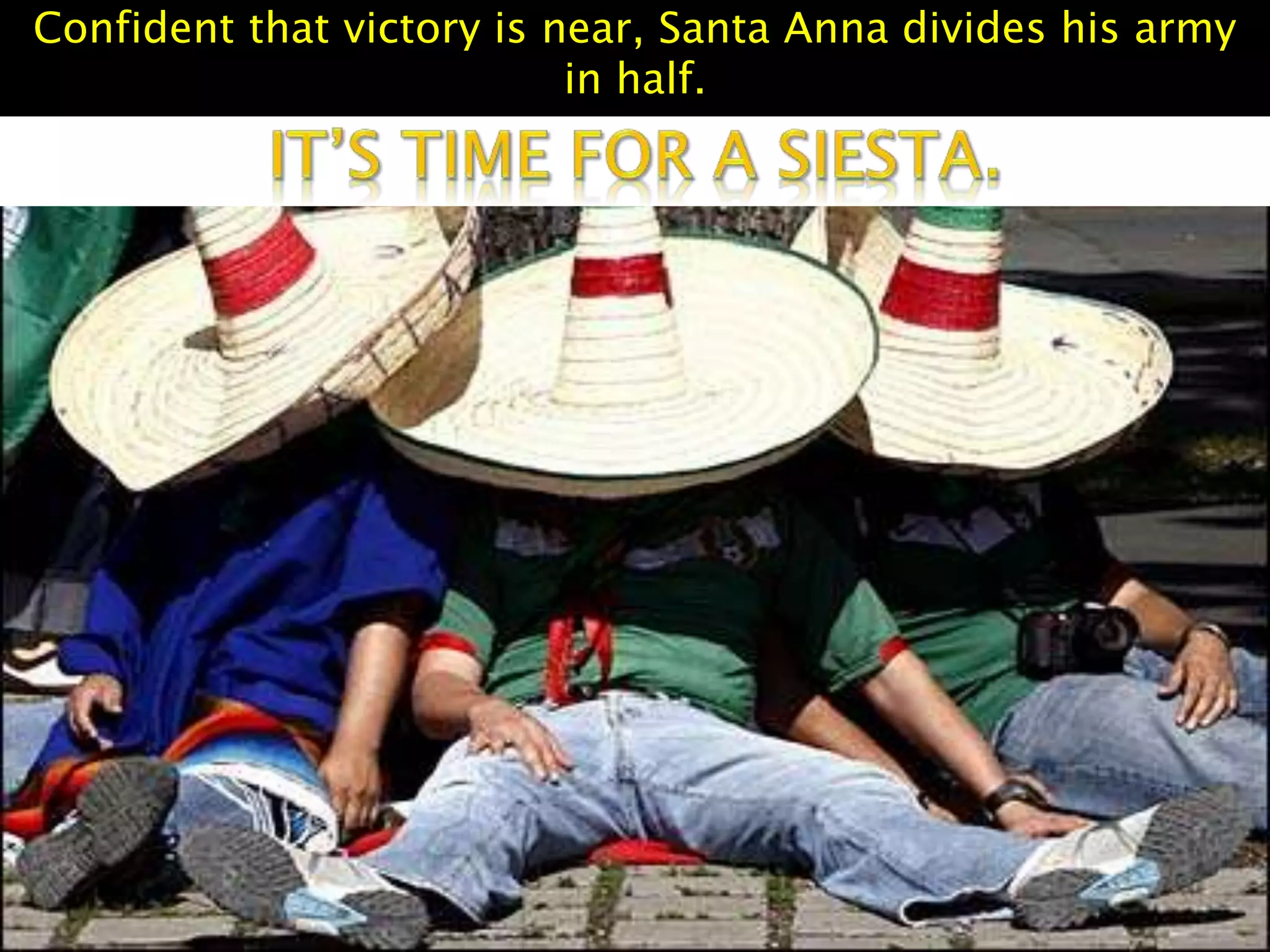 Confident that victory is near, Santa Anna divides his army
in half.
 
