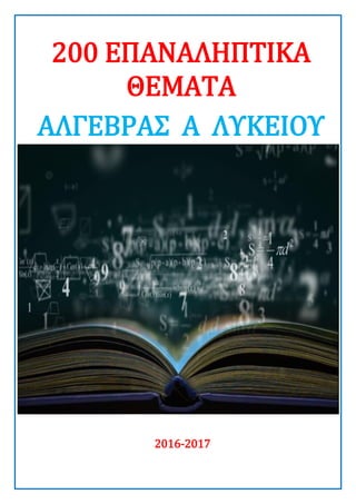 200 ΕΠΑΝΑΛΗΠΣΙΚΑ
ΘΕΜΑΣΑ
ΑΛΓΕΒΡΑ΢ Α ΛΤΚΕΙΟΤ
2016-2017
 