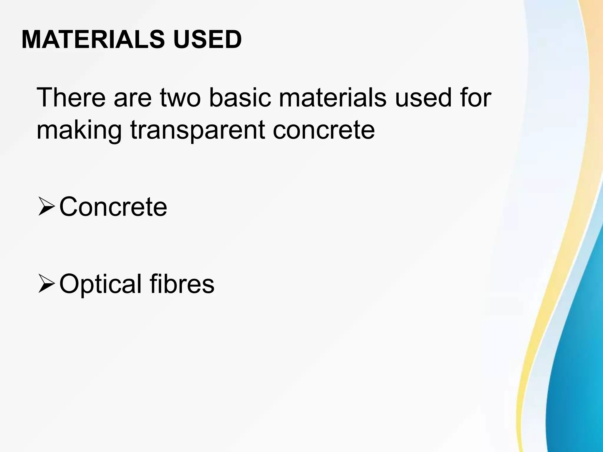 There are two basic materials used for
making transparent concrete
Concrete
Optical fibres
MATERIALS USED
 