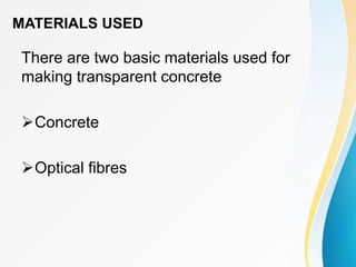 There are two basic materials used for
making transparent concrete
Concrete
Optical fibres
MATERIALS USED
 