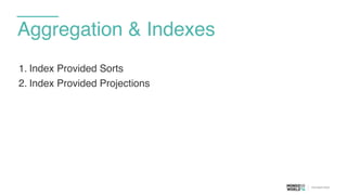 Aggregation & Indexes
1. Index Provided Sorts
2. Index Provided Projections
 