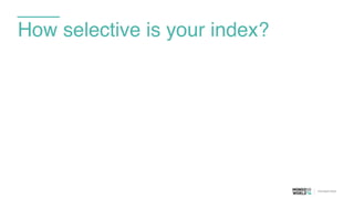 How selective is your index?
 