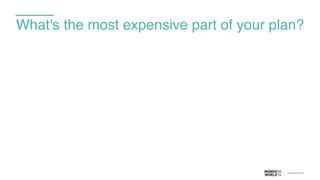 What's the most expensive part of your plan?
 