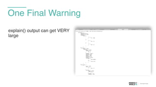 One Final Warning
explain() output can get VERY
large
 