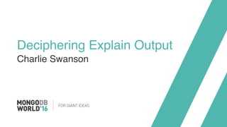 Deciphering Explain Output
Charlie Swanson
 