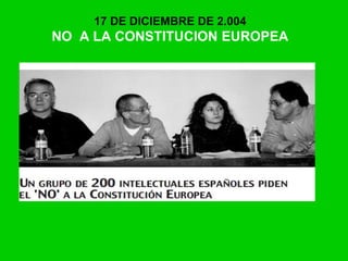 17 DE DICIEMBRE DE 2.004
NO A LA CONSTITUCION EUROPEA
 
