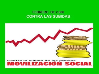 FEBRERO DE 2.006
CONTRA LAS SUBIDAS
 
