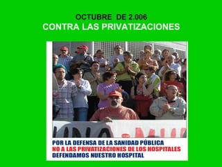 OCTUBRE DE 2.006
CONTRA LAS PRIVATIZACIONES
 