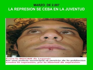 MARZO DE 2.007
LA REPRESION SE CEBA EN LA JUVENTUD
 