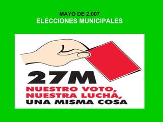 MAYO DE 2.007
ELECCIONES MUNICIPALES
 