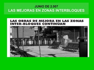 JUNIO DE 2.007
LAS MEJORAS EN ZONAS INTERBLOQUES
 