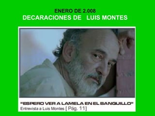 ENERO DE 2.008
DECARACIONES DE LUIS MONTES
 
