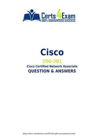 https://www.certs4exam.com/200-301-pdf-exam-questions.html
Cisco
200-301
Cisco Certiﬁed Network Associate
QUESTION & ANSWERS
 