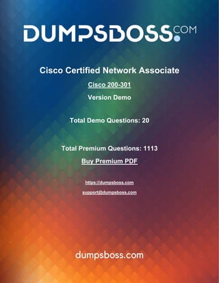 Cisco Certified Network Associate
Cisco 200-301
Version Demo
Total Demo Questions: 20
Total Premium Questions: 1113
Buy Premium PDF
https://dumpsboss.com
support@dumpsboss.com
 