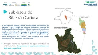 Sub-bacia do
Ribeirão Carioca
✓ Principais agentes de degradação das águas superficiais na
UTE Rio Itabirito: lançamentos de esgotos domésticos e ao
aporte de carga difusa.
 