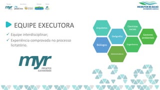 EQUIPE EXECUTORA
✓ Equipe interdisciplinar;
✓ Experiência comprovada no processo
licitatório.
 