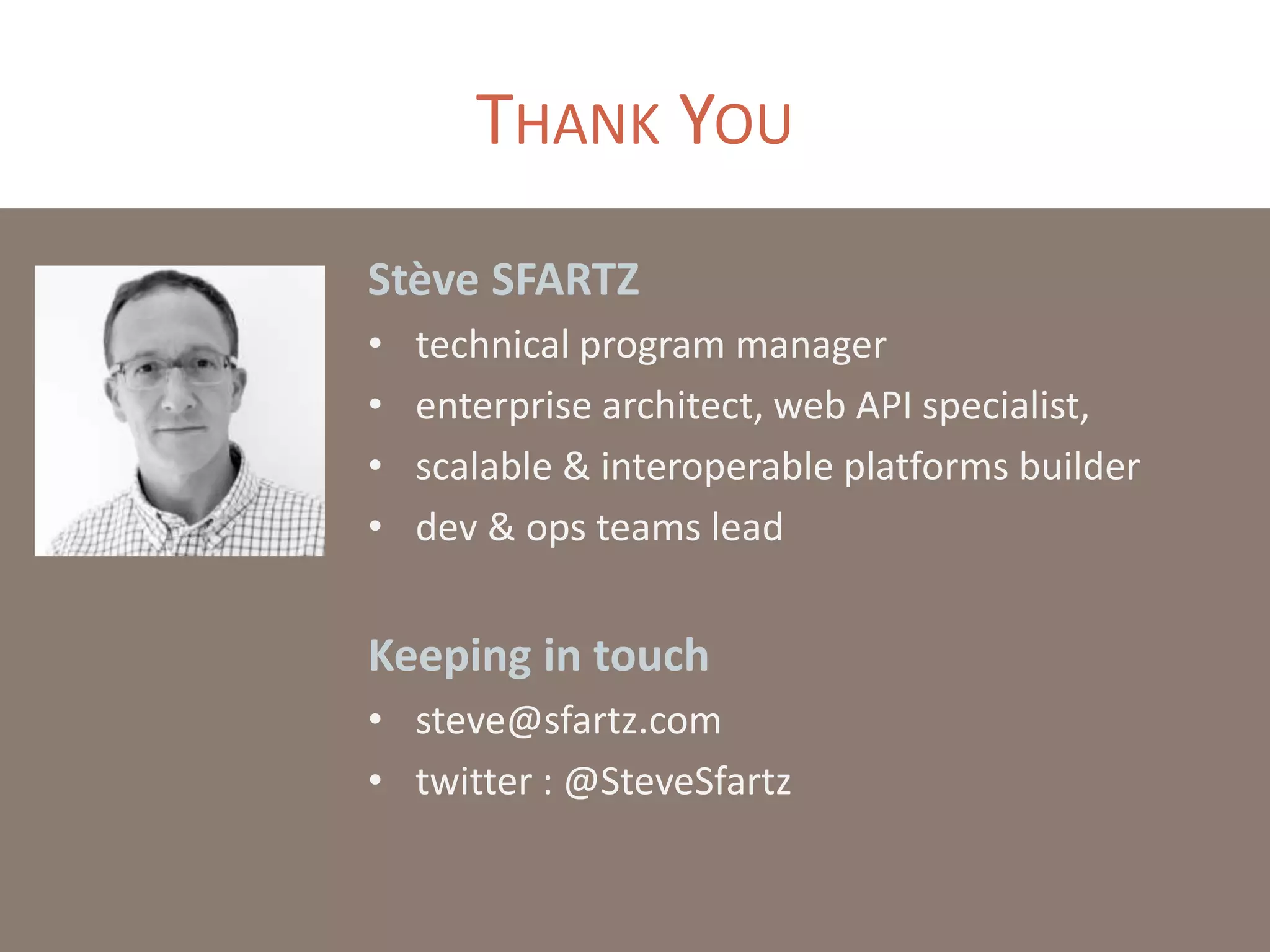 THANK YOU
Stève SFARTZ
• technical program manager
• enterprise architect, web API specialist,
• scalable & interoperable platforms builder
• dev & ops teams lead
Keeping in touch
• steve@sfartz.com
• twitter : @SteveSfartz
 