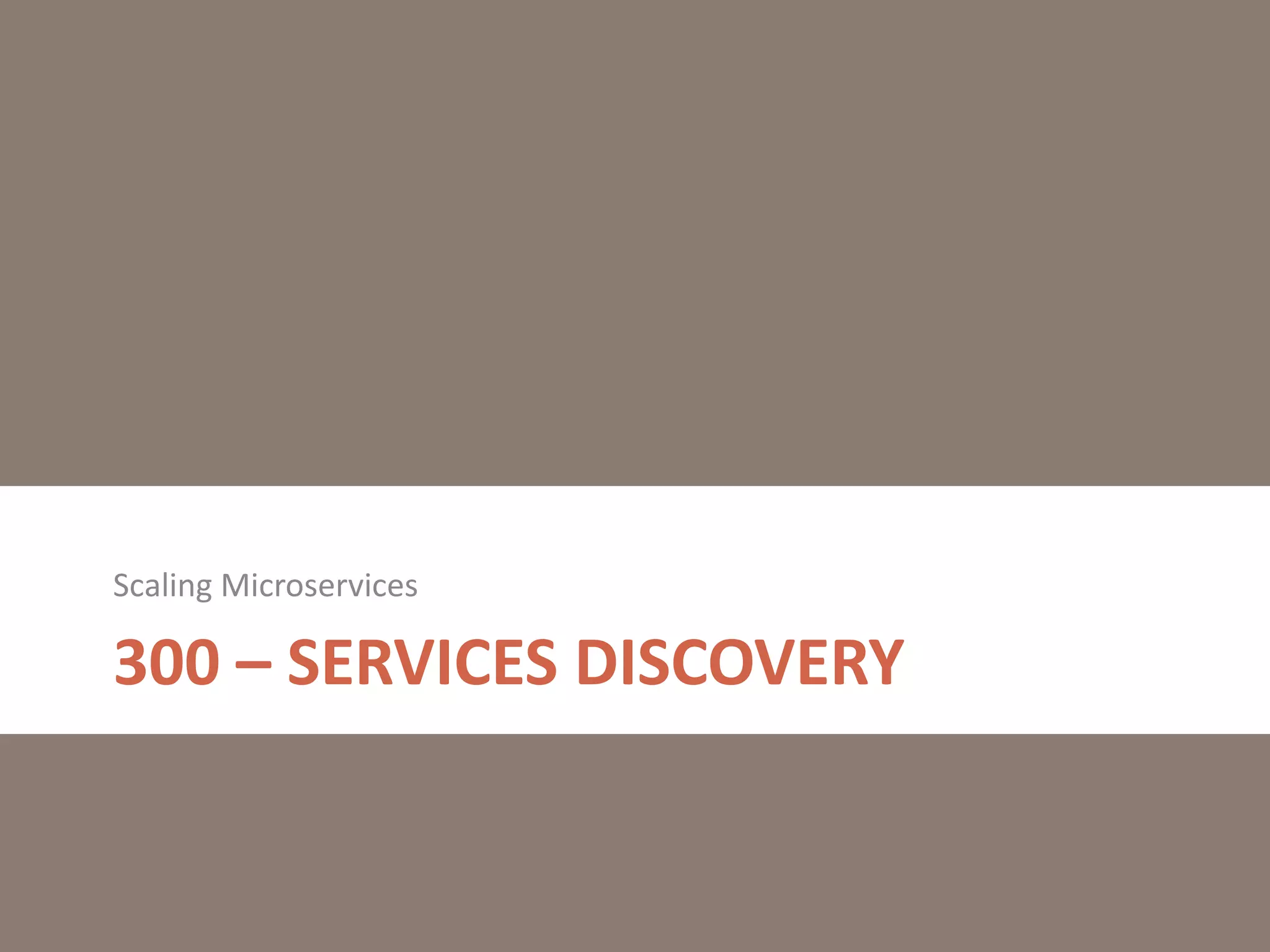 300 – SERVICES DISCOVERY
Scaling Microservices
 