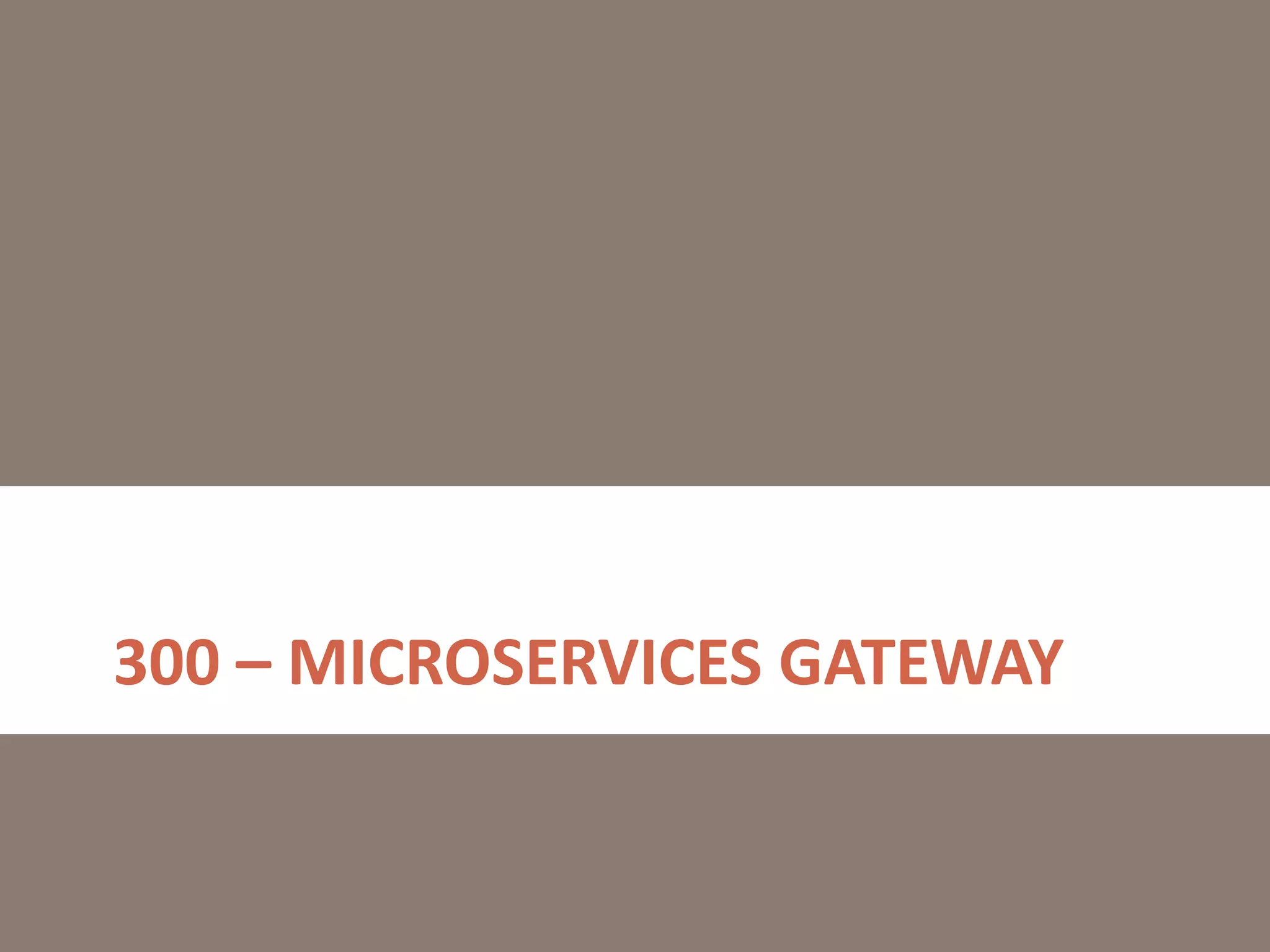 300 – MICROSERVICES GATEWAY
 