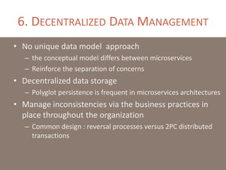 6. DECENTRALIZED DATA MANAGEMENT
• No unique data model approach
– the conceptual model differs between microservices
– Re...