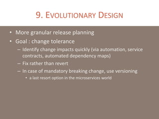 9. EVOLUTIONARY DESIGN
• More granular release planning
• Goal : change tolerance
– Identify change impacts quickly (via a...