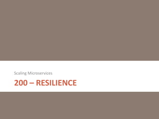 200 – RESILIENCE
Scaling Microservices
 