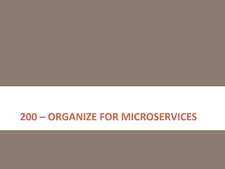 200 – ORGANIZE FOR MICROSERVICES
 