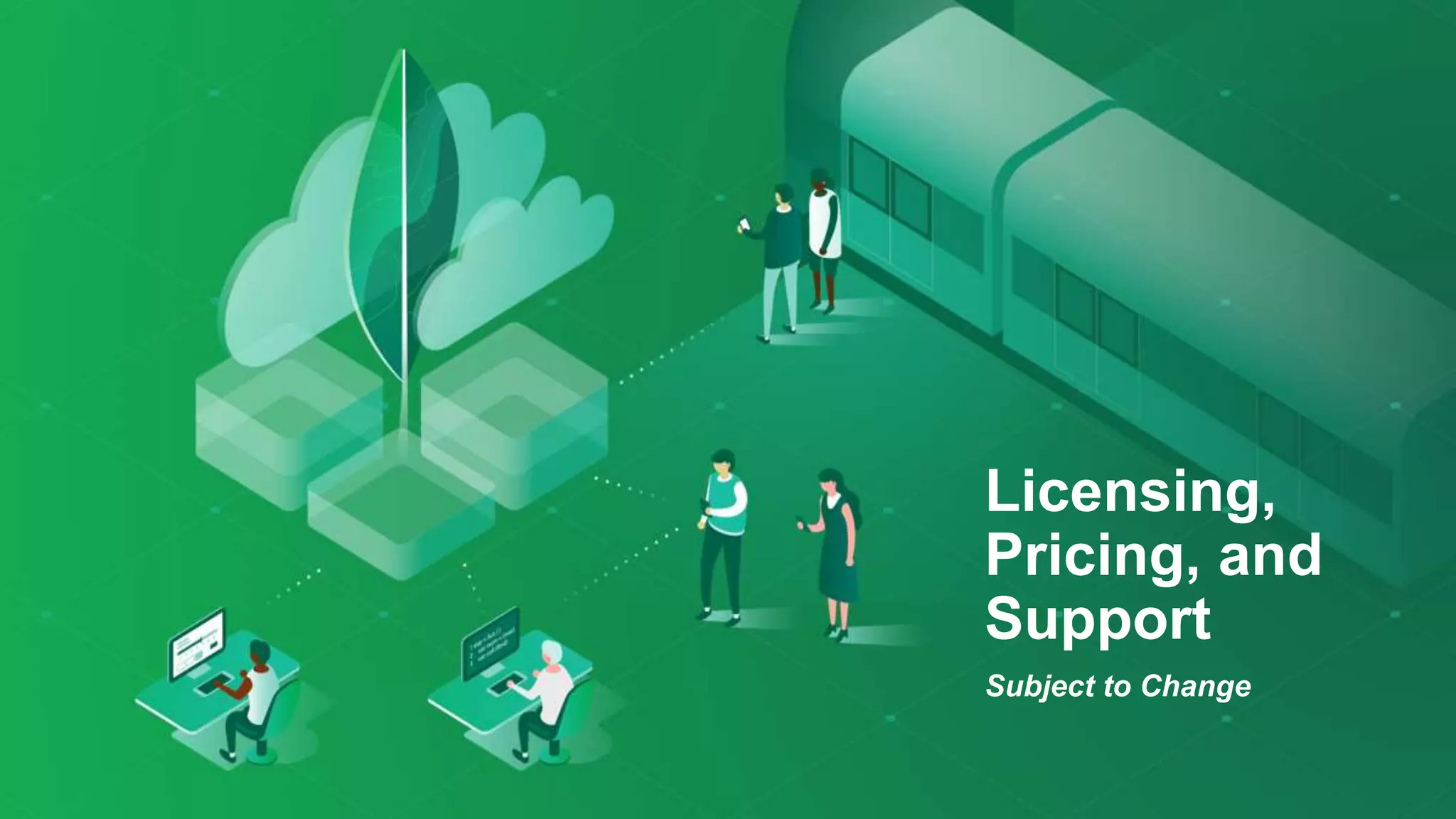 Licensing,
Pricing, and
Support
Subject to Change
 
