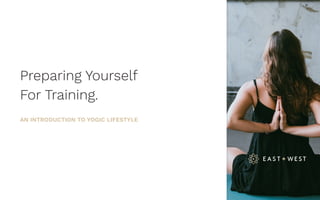 Preparing Yourself
For Training.
AN INTRODUCTION TO YOGIC LIFESTYLE
+
 