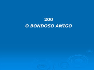 200
O BONDOSO AMIGO
 