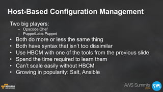 Host-Based Configuration Management
Two big players:
–  Opscode Chef
–  PuppetLabs Puppet
•  Both do more or less the same...