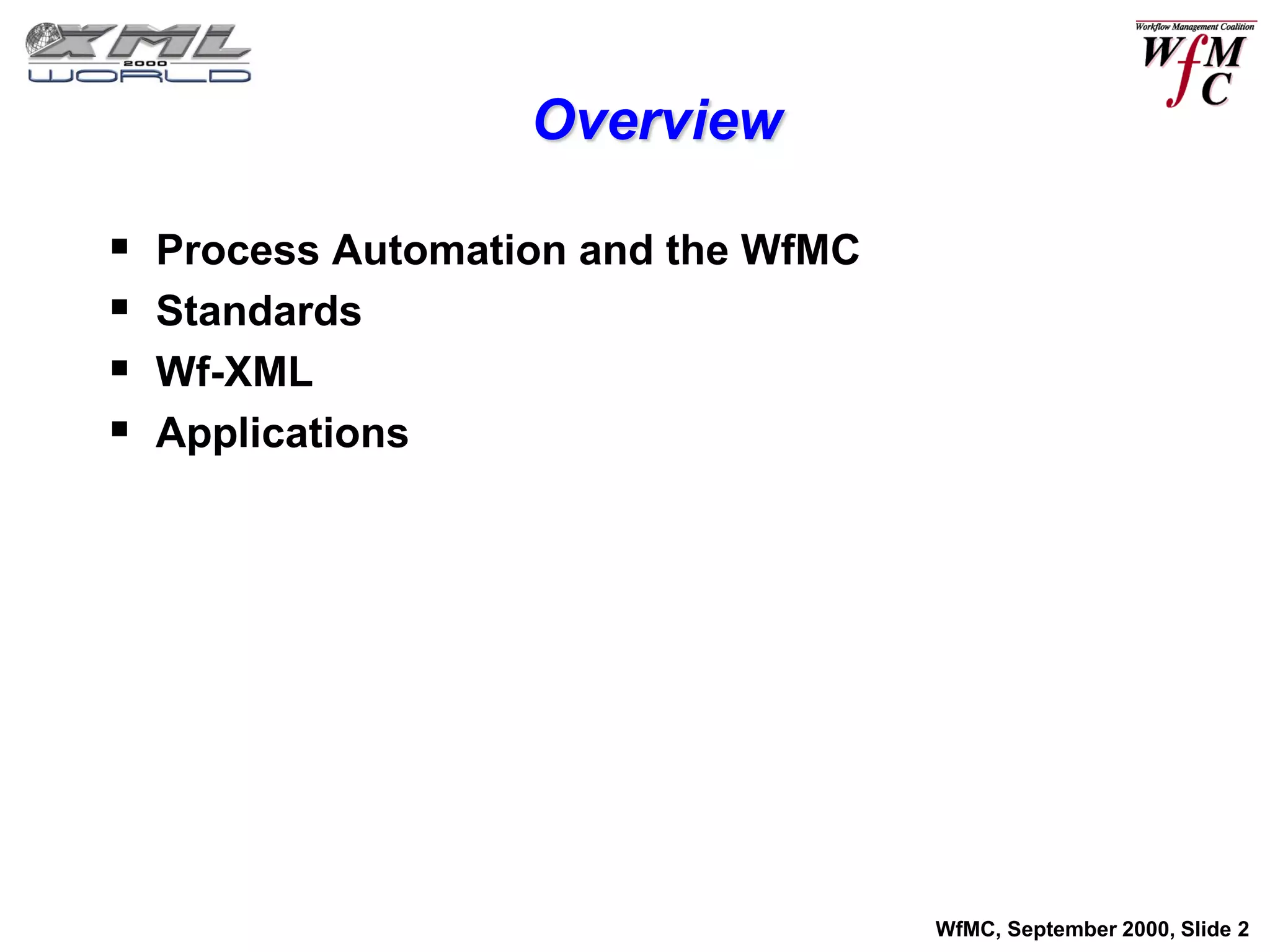 Overview

   Process Automation and the WfMC
   Standards
   Wf-XML
   Applications




                                      WfMC, September 2000, Slide 2
 
