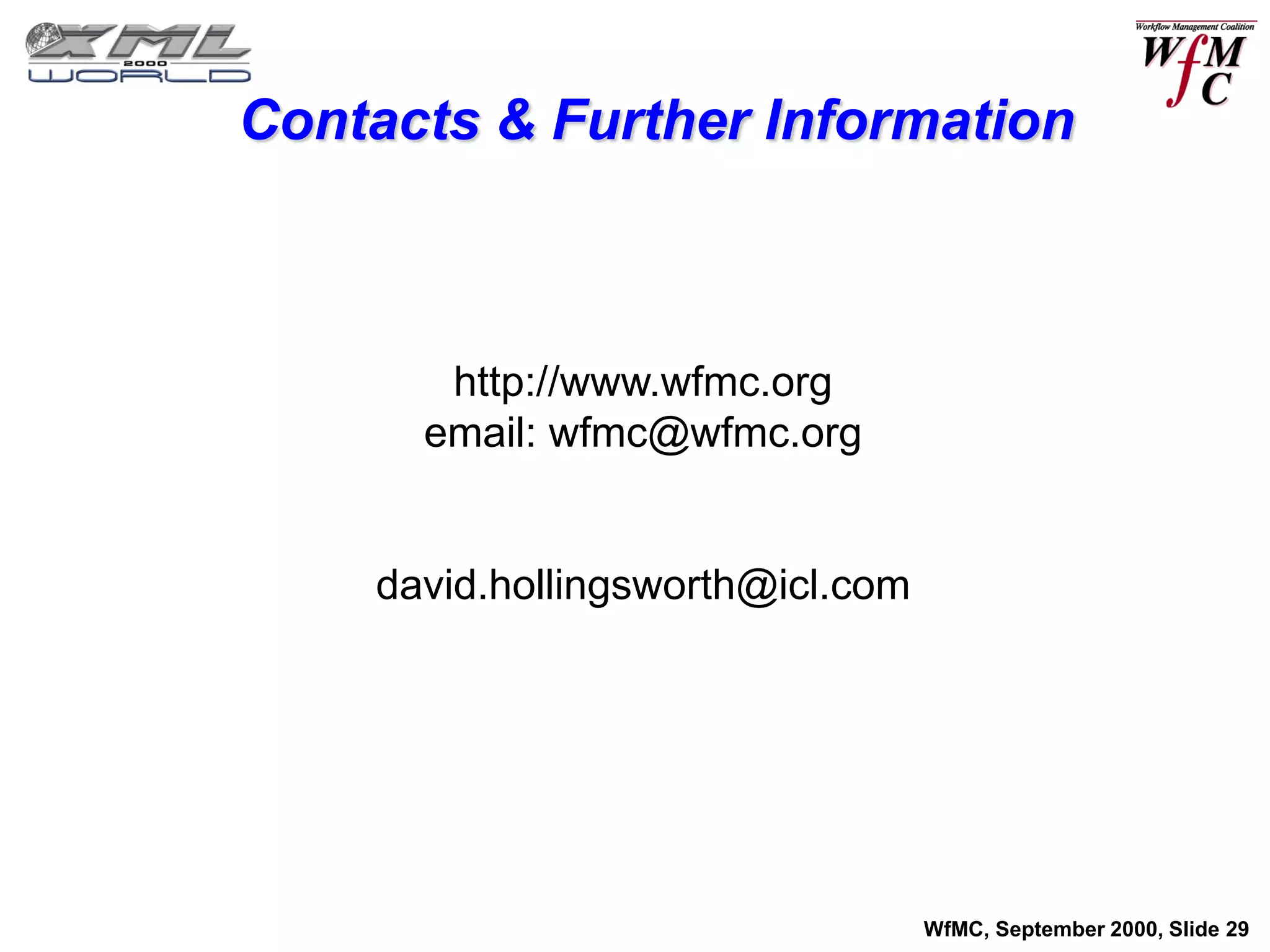 Contacts & Further Information



       http://www.wfmc.org
      email: wfmc@wfmc.org


    david.hollingsworth@icl.com




                                  WfMC, September 2000, Slide 29
 