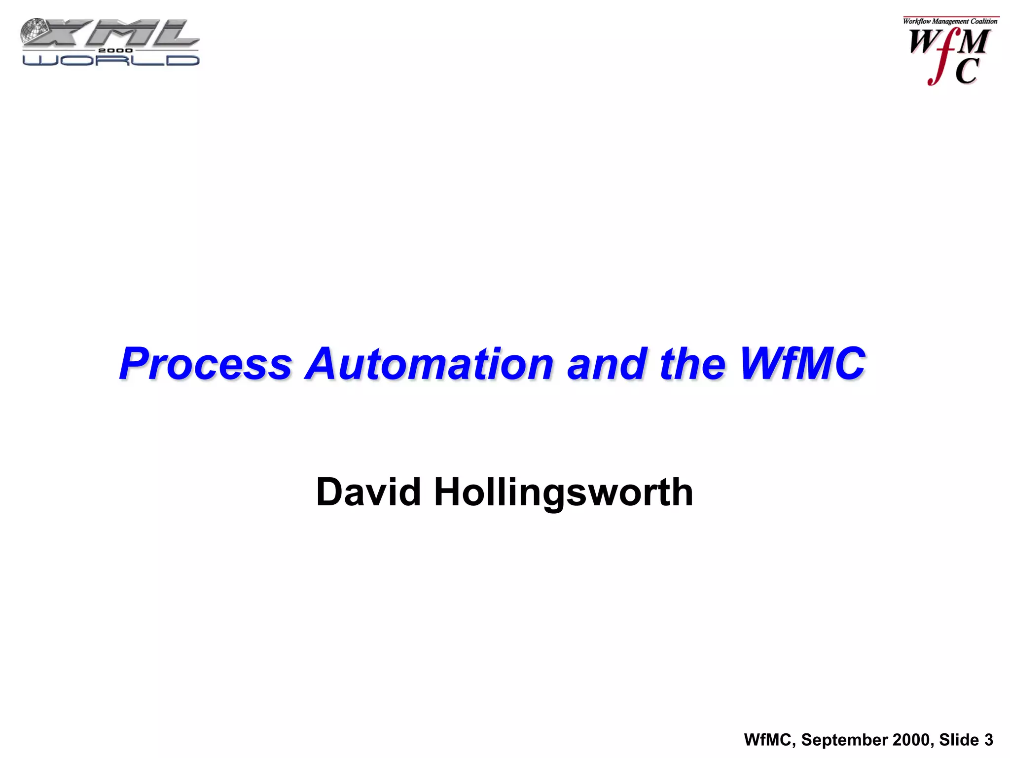 Process Automation and the WfMC

        David Hollingsworth




                              WfMC, September 2000, Slide 3
 