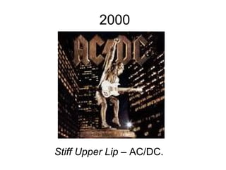 2000 Stiff Upper Lip  – AC/DC. 