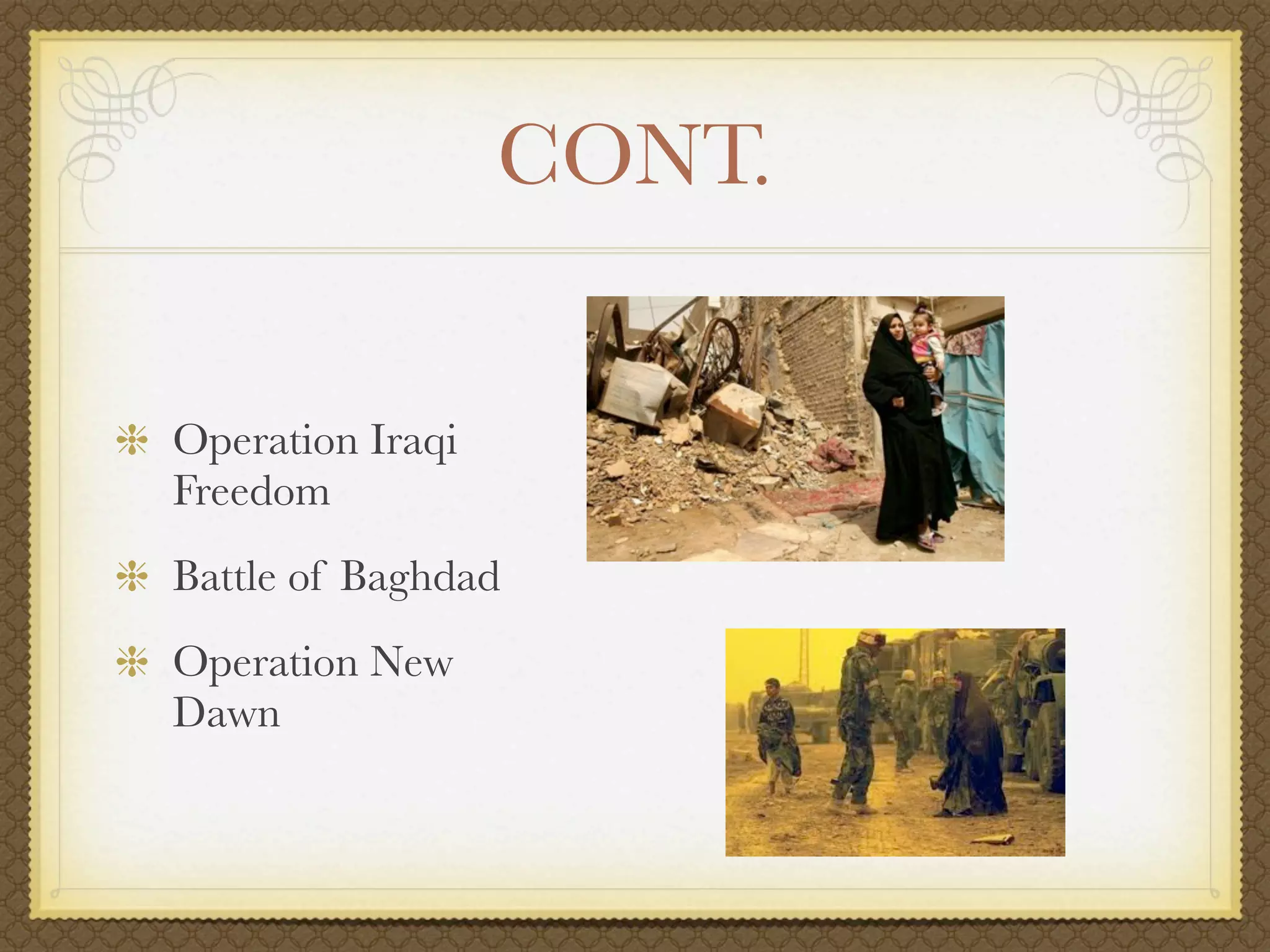 CONT.


Operation Iraqi
Freedom
Battle of Baghdad
Operation New
Dawn
 