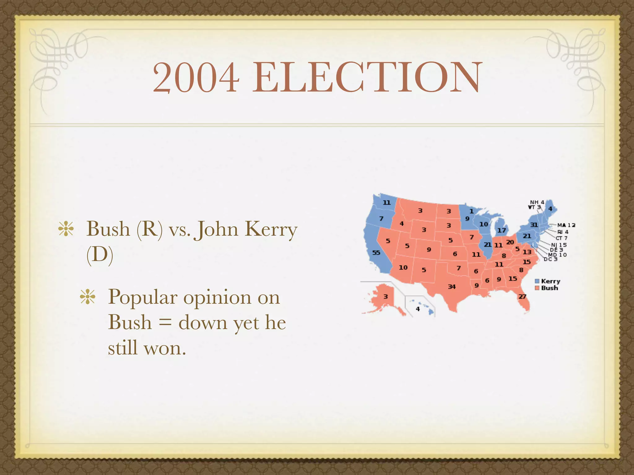 2004 ELECTION


Bush (R) vs. John Kerry
(D)
  Popular opinion on
  Bush = down yet he
  still won.
 