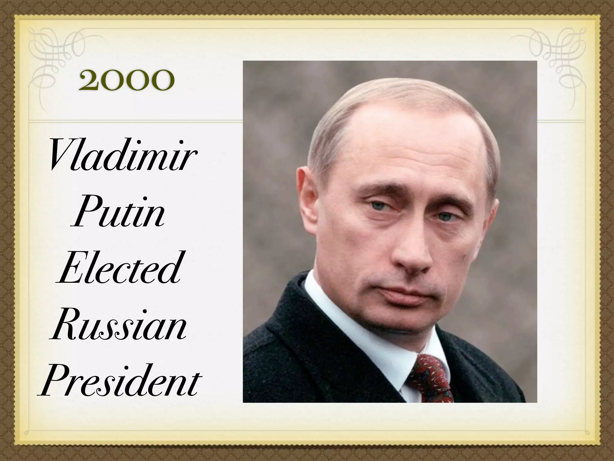 2000
Vladimir
  Putin
 Elected 
Russian
President 
 