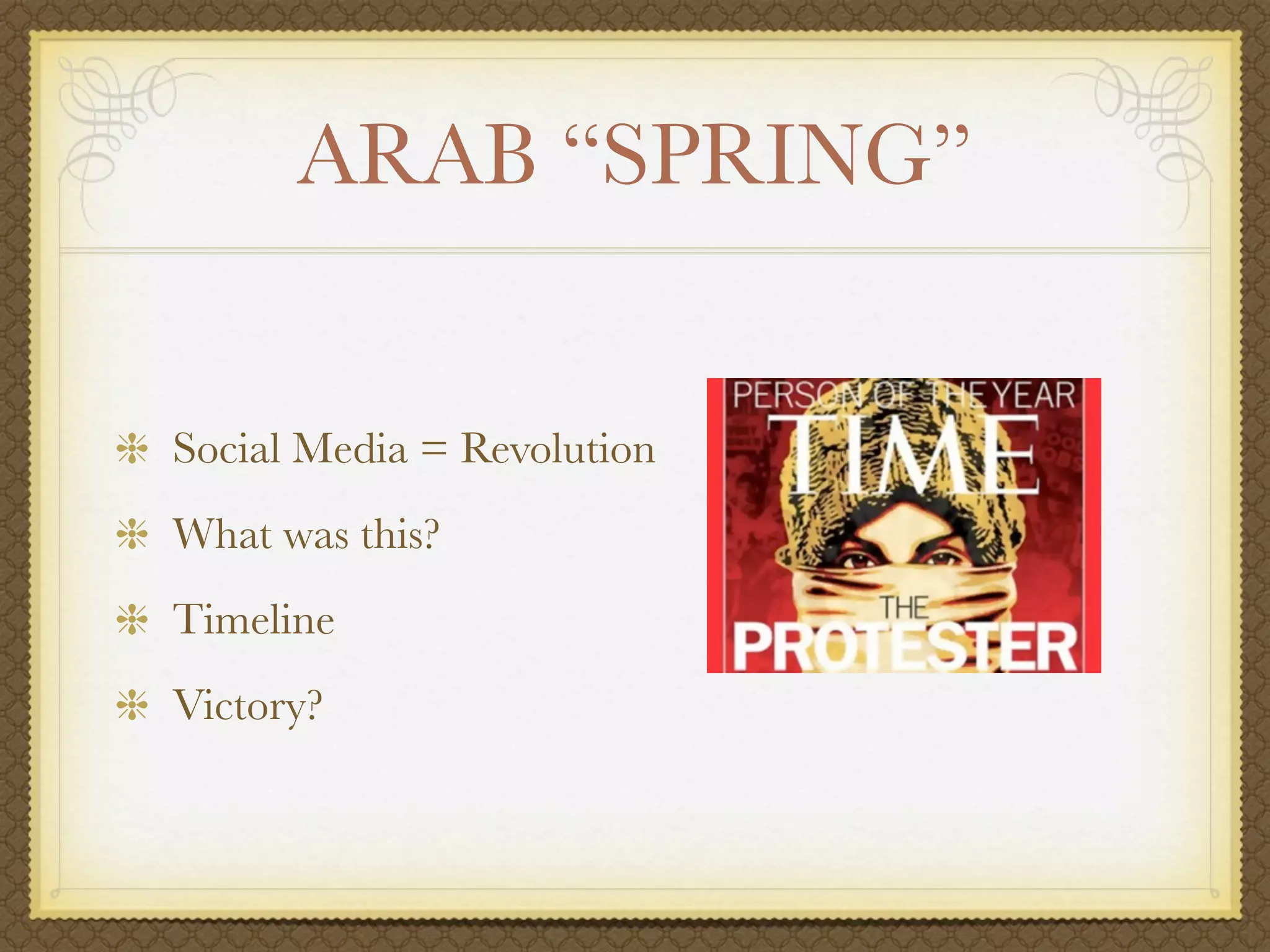 ARAB “SPRING”


Social Media = Revolution
What was this?
Timeline
Victory?
 