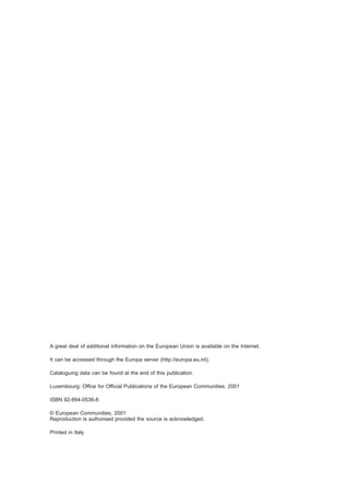 A great deal of additional information on the European Union is available on the Internet.

It can be accessed through the Europa server (http://europa.eu.int).

Cataloguing data can be found at the end of this publication.

Luxembourg: Office for Official Publications of the European Communities, 2001

ISBN 92-894-0536-8

© European Communities, 2001
Reproduction is authorised provided the source is acknowledged.

Printed in Italy
 