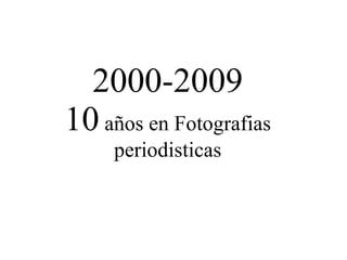 2000-2009 10  años en Fotografias periodisticas 