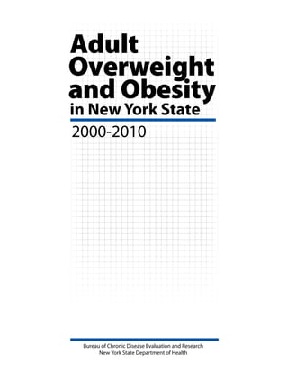and Obesity
Overweight
in New York State
Adult
2000-2010
Bureau of Chronic Disease Evaluation and Research
New York State Department of Health
 