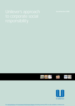 Social Review 2000
Unilever’s approach
to corporate social
responsibility
Our Annual Review and Environment Performance Report (including summary PDF) are also available at Unilever.com
 
