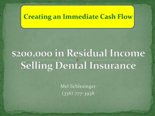 Mel Schlesinger
(336) 777-3938
Creating an Immediate Cash Flow
 